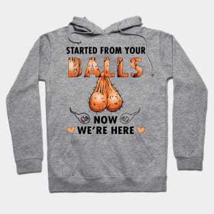 Dad Started From Your Balls Now I'm Here Funny Rude Personalized Hoodie